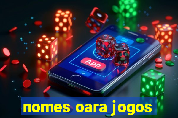 nomes oara jogos